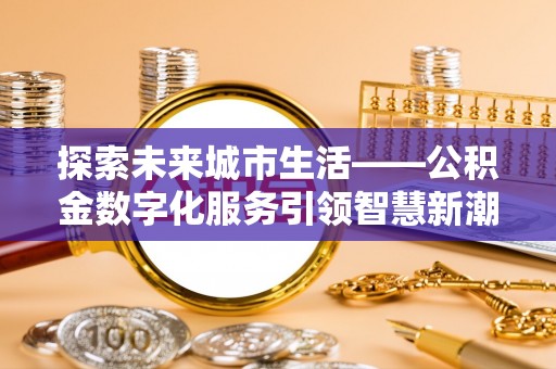 靖边探索未来城市生活——公积金数字化服务引领智慧新潮流