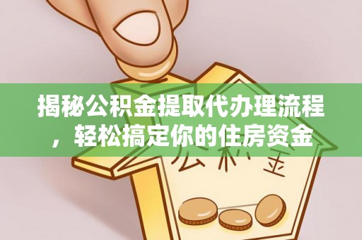 靖边揭秘公积金提取代办理流程，轻松搞定你的住房资金