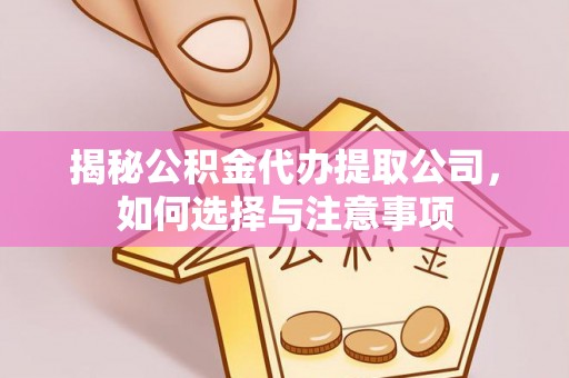 靖边揭秘公积金代办提取公司，如何选择与注意事项