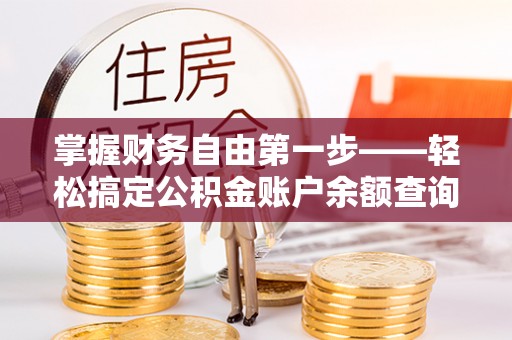 靖边掌握财务自由第一步——轻松搞定公积金账户余额查询的方法与技巧