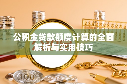 靖边公积金贷款额度计算的全面解析与实用技巧